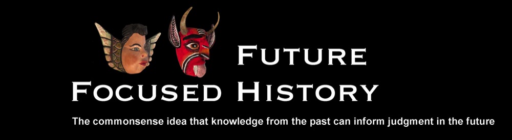 Future-Focused History: the commonsense idea that knowledge of the past can inform judgment in the future.